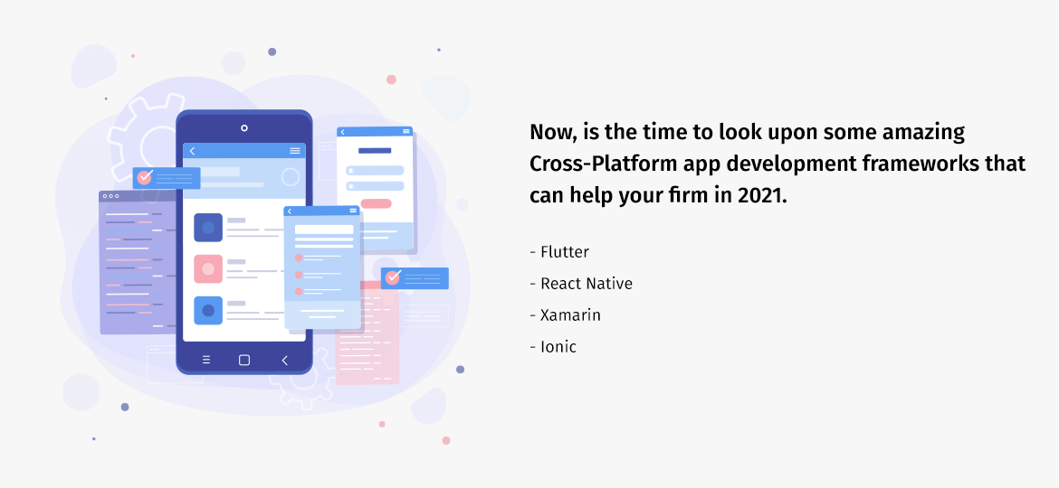Now, is the time to look upon some amazing Cross-Platform app development frameworks that can help your firm in 2021.