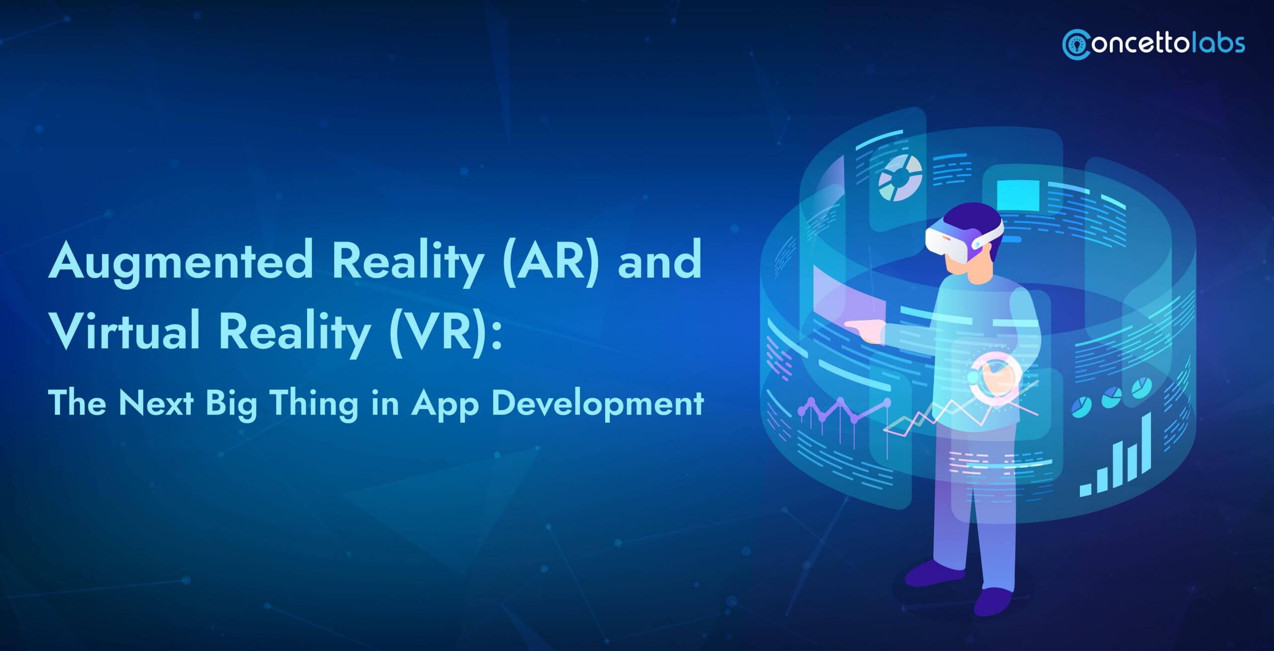 Augmented Reality (AR) and Virtual Reality (VR): The Next Big Thing in App Development