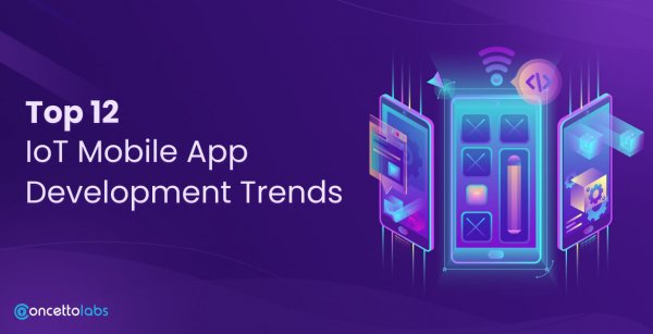 Top 12 IoT Mobile App Development Trends