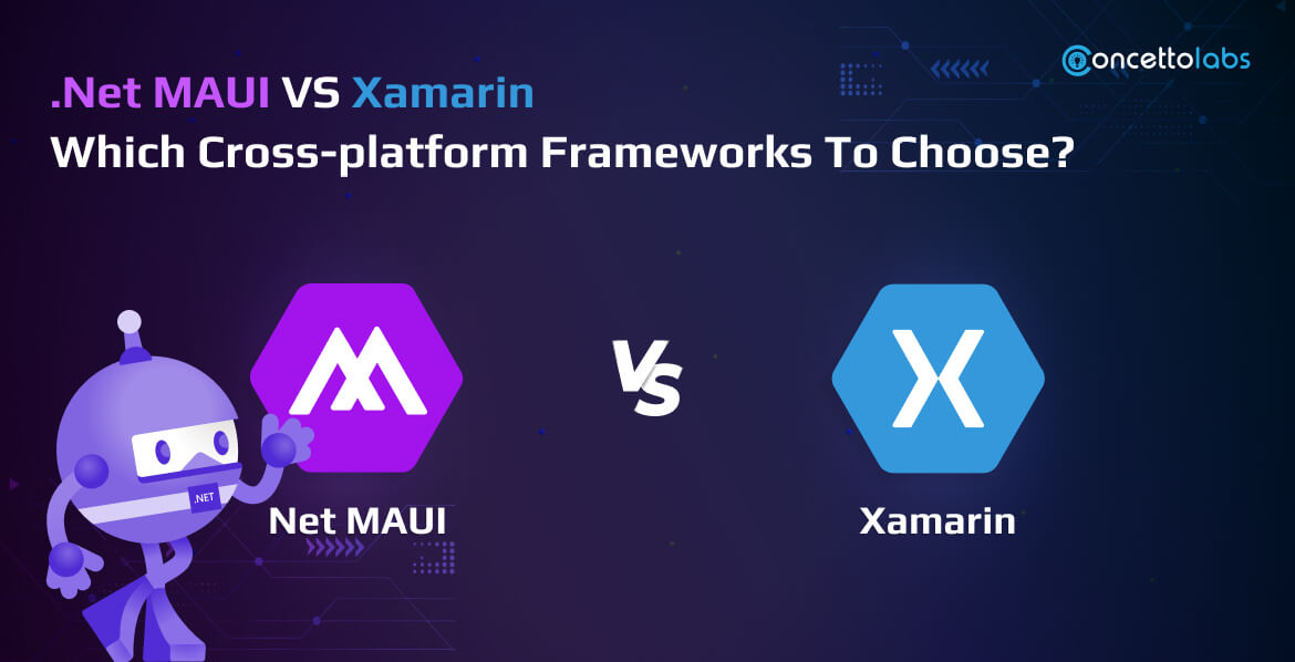 .Net MAUI vs Xamarin – Which Cross-platform Frameworks To Choose?