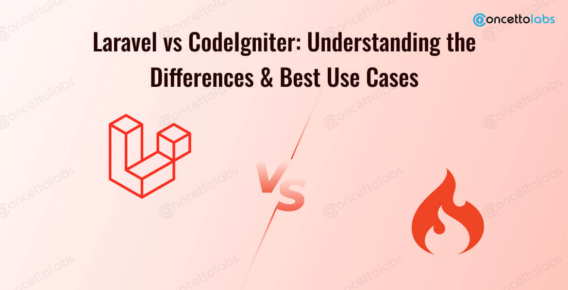 Laravel vs CodeIgniter: Understanding the Differences & Best Use Cases